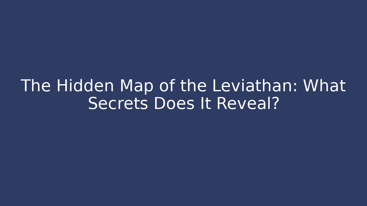 The Hidden Map of the Leviathan: What Secrets Does It Reveal?