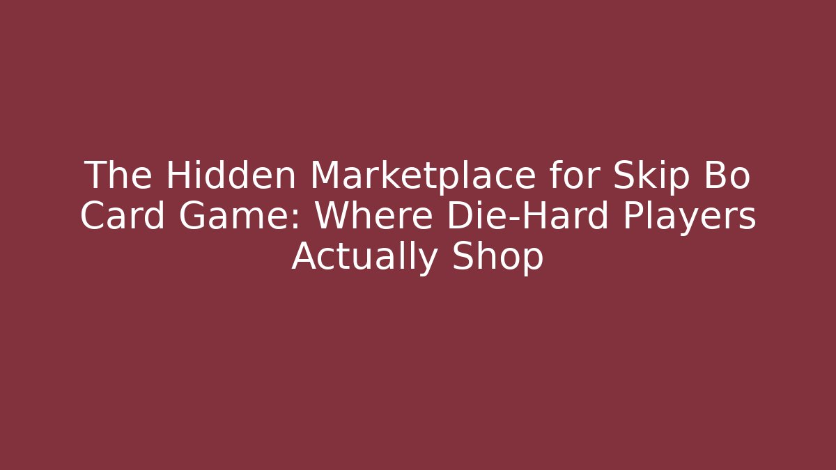 The Hidden Marketplace for Skip Bo Card Game: Where Die-Hard Players Actually Shop