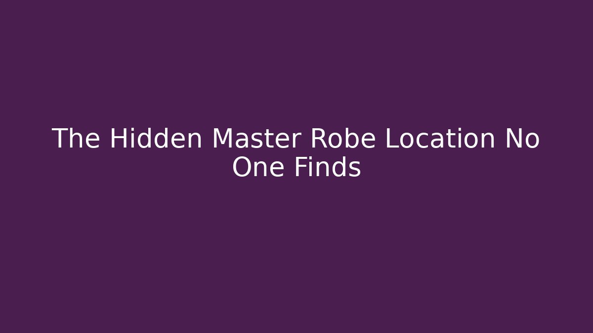The Hidden Master Robe Location No One Finds
