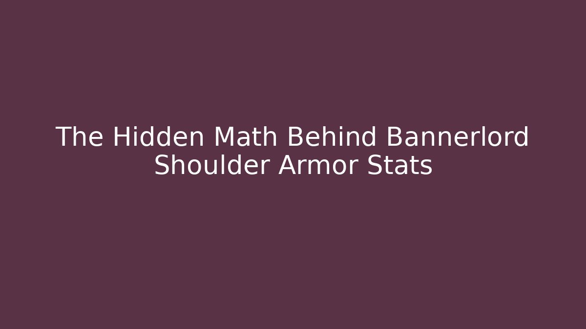 The Hidden Math Behind Bannerlord Shoulder Armor Stats