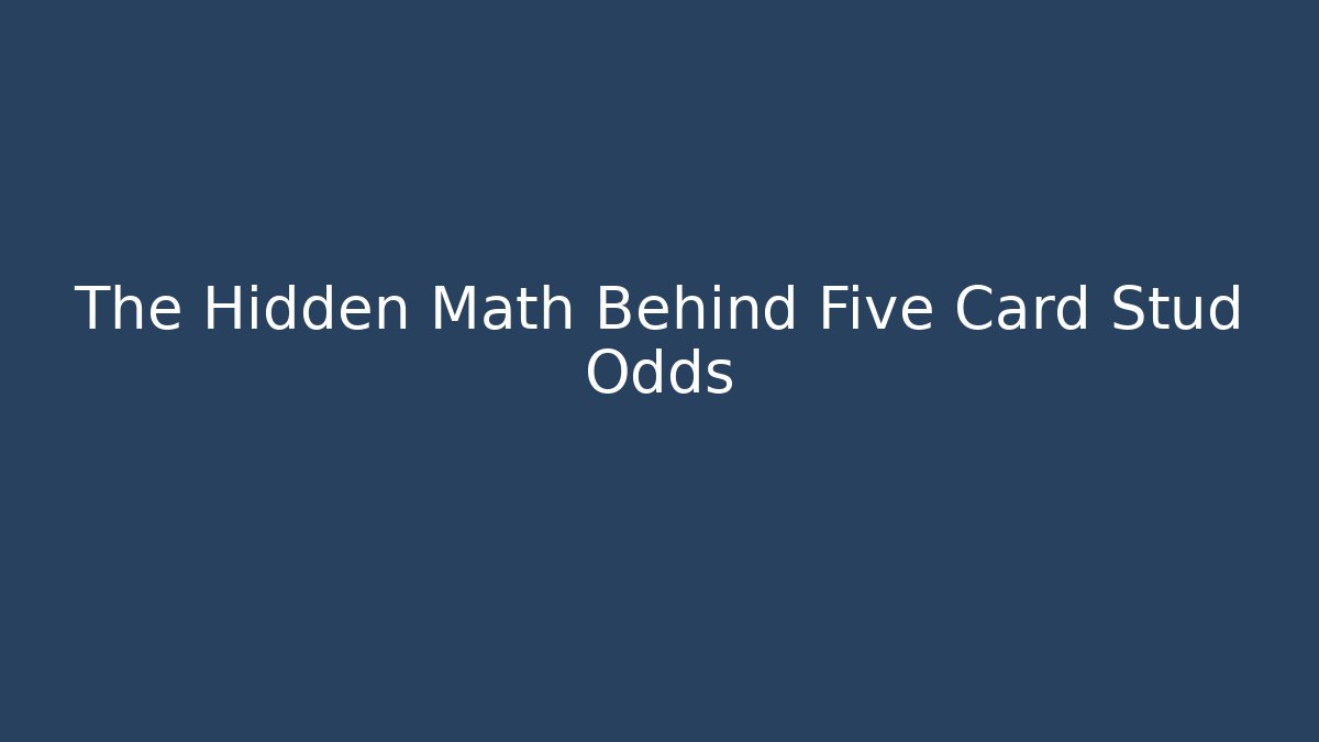 The Hidden Math Behind Five Card Stud Odds - Método de Aprovação