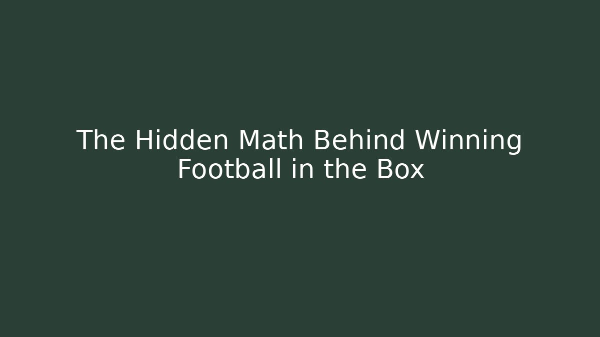 The Hidden Math Behind Winning Football in the Box