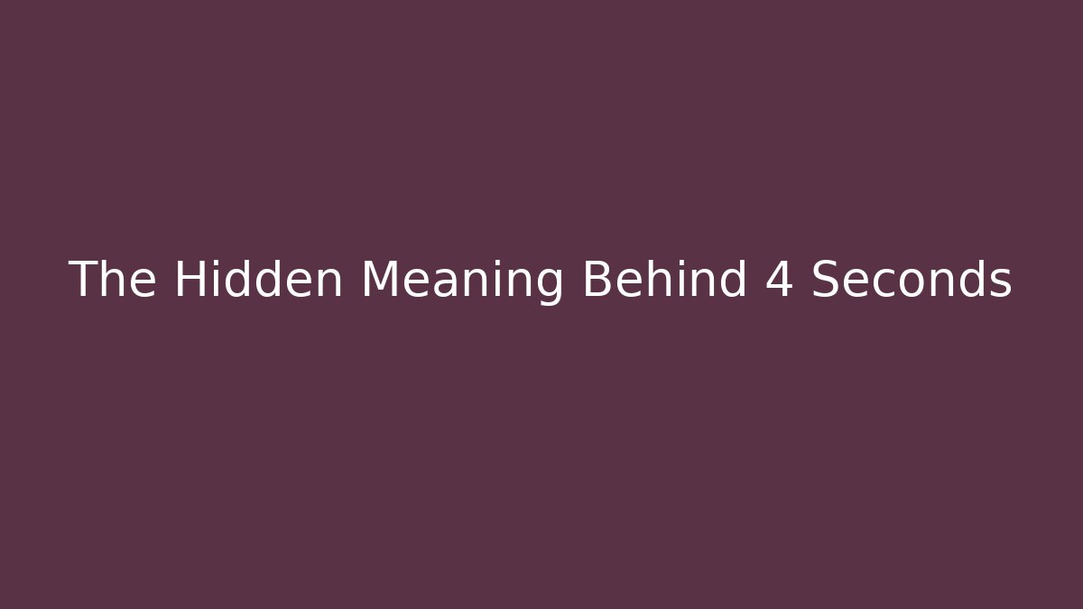 The Hidden Meaning Behind 4 Seconds