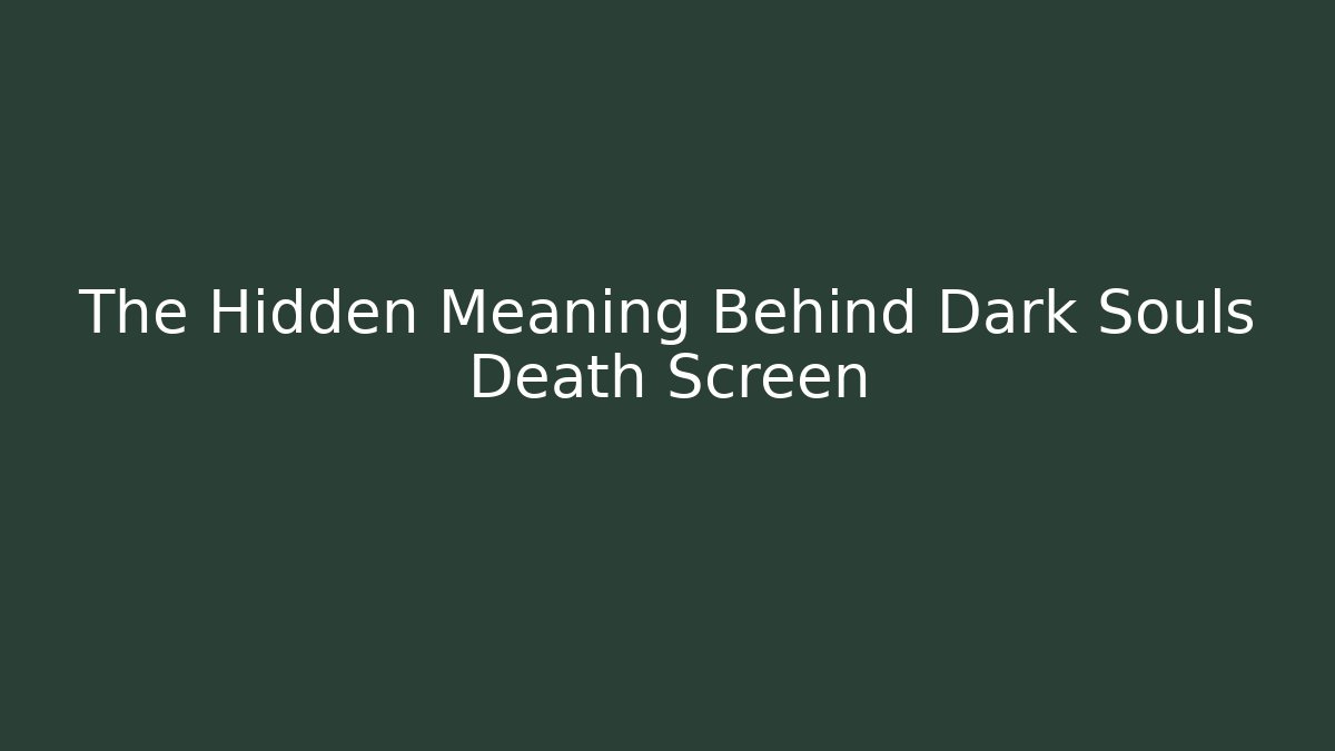 The Hidden Meaning Behind Dark Souls Death Screen