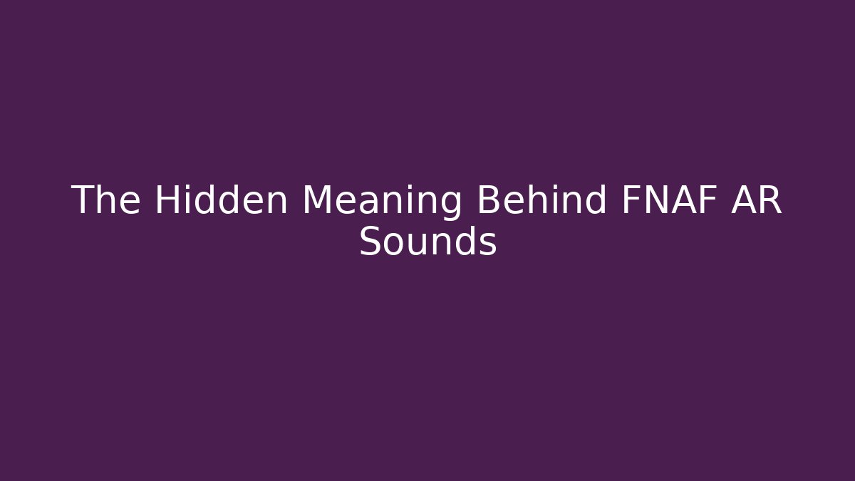 The Hidden Meaning Behind FNAF AR Sounds