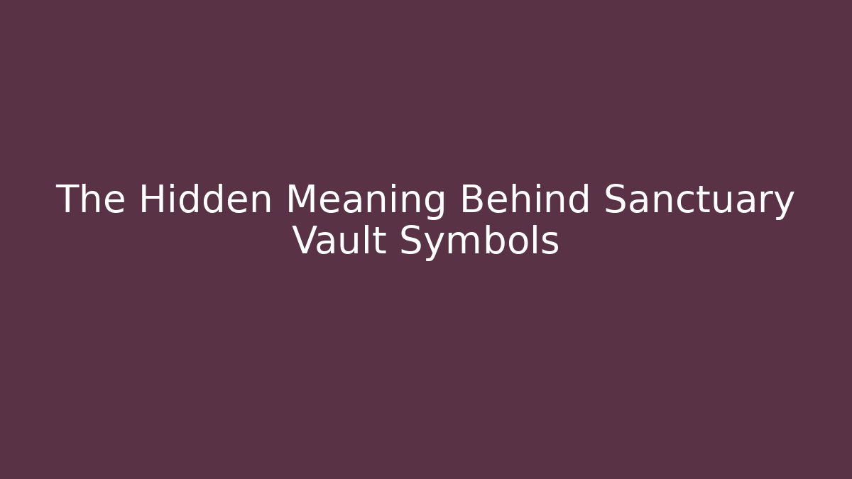 The Hidden Meaning Behind Sanctuary Vault Symbols