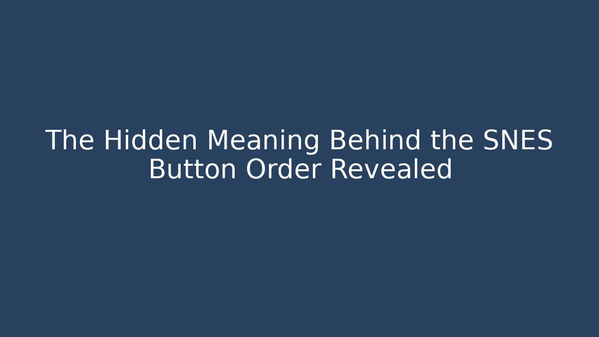 The Hidden Meaning Behind the SNES Button Order Revealed