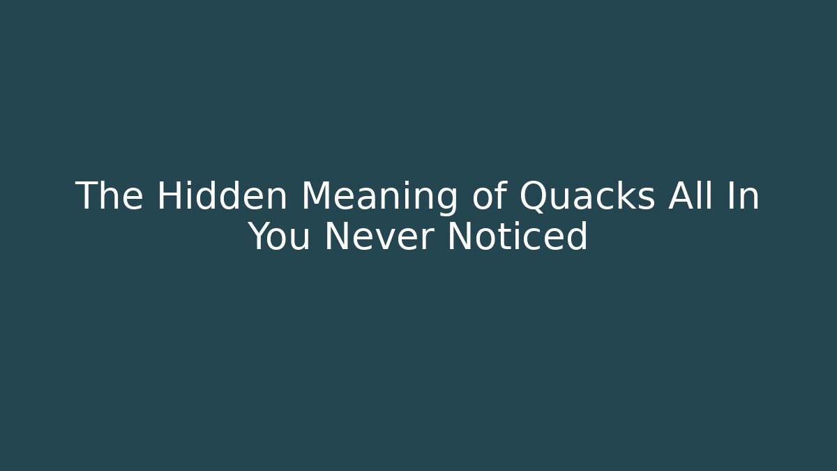 The Hidden Meaning of Quacks All In You Never Noticed