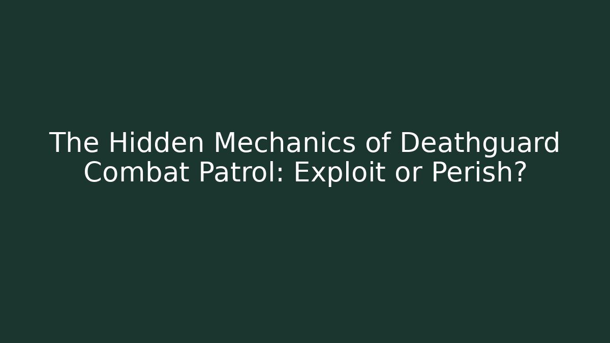 The Hidden Mechanics of Deathguard Combat Patrol: Exploit or Perish?