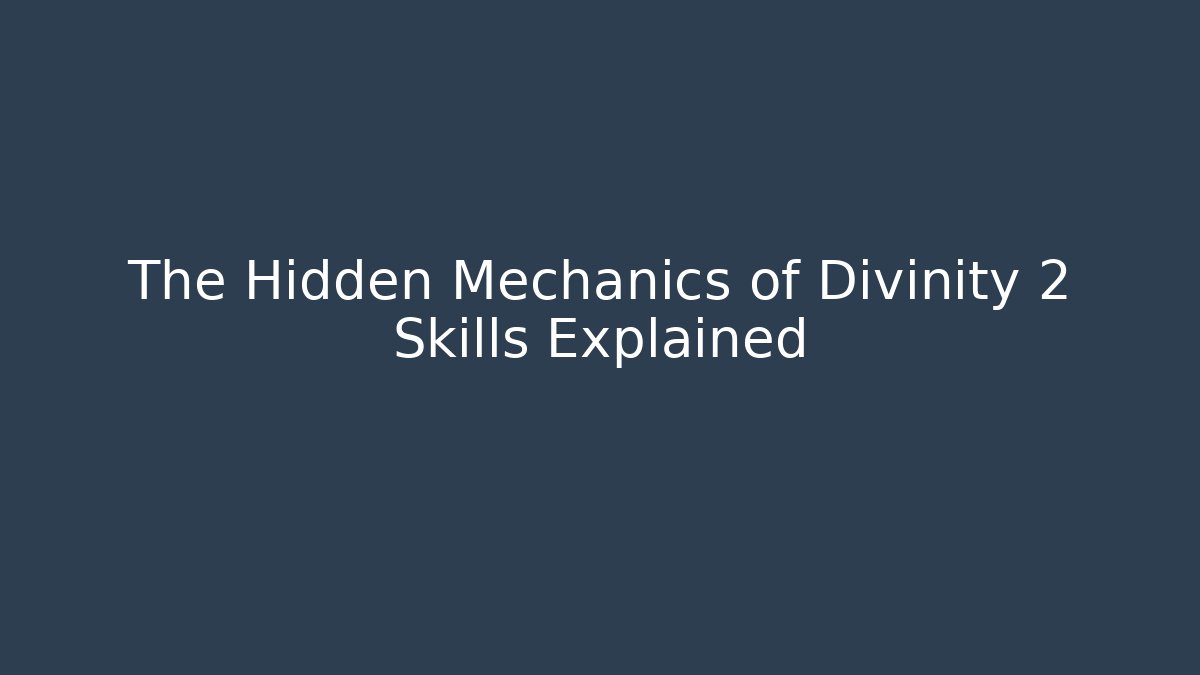 The Hidden Mechanics of Divinity 2 Skills Explained