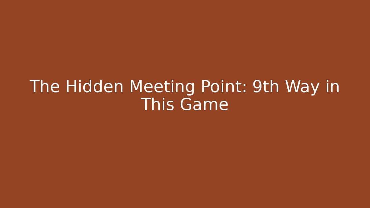The Hidden Meeting Point: 9th Way in This Game