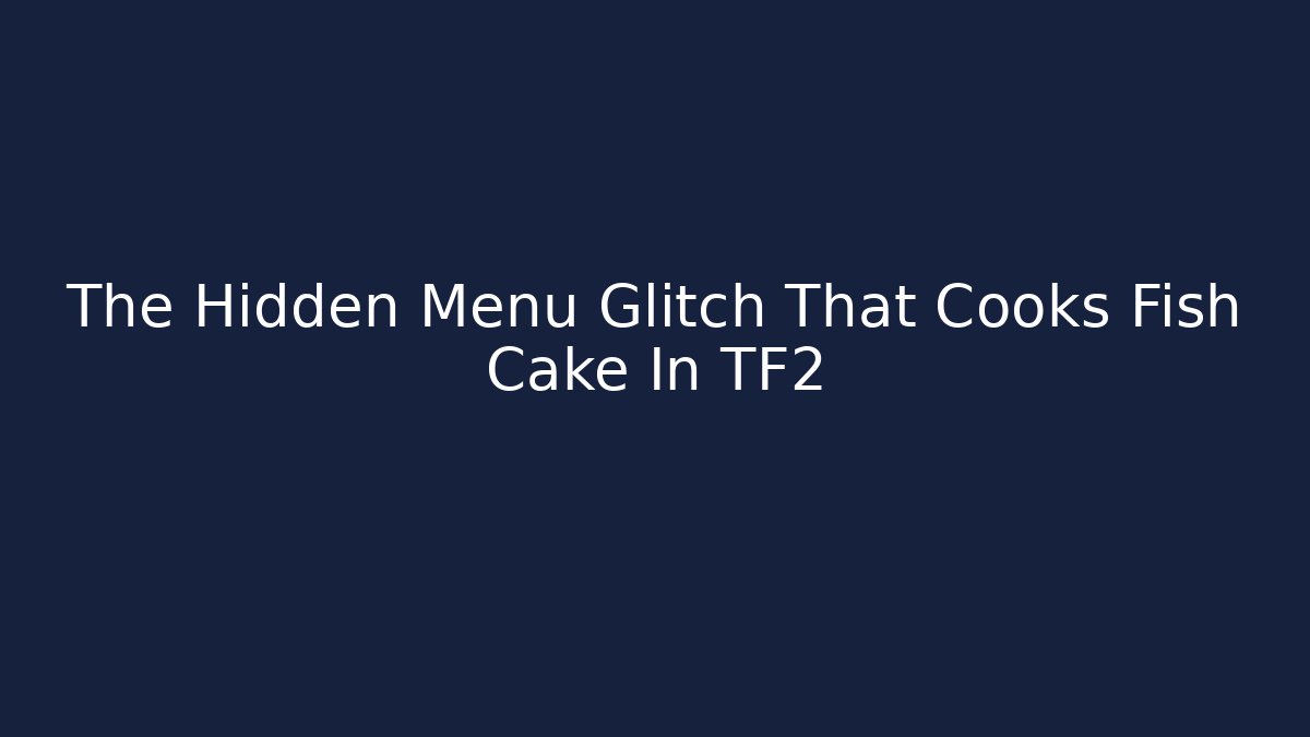 The Hidden Menu Glitch That Cooks Fish Cake In TF2