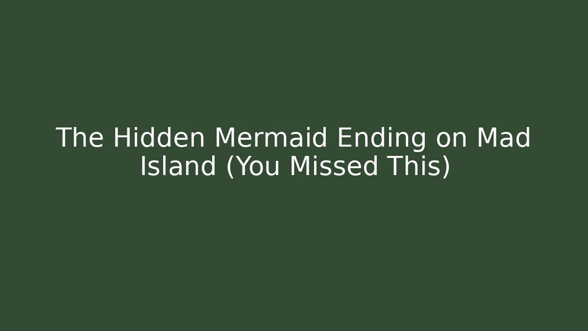 The Hidden Mermaid Ending on Mad Island (You Missed This)