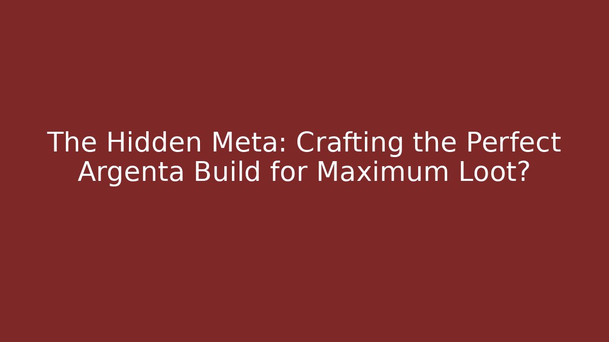 The Hidden Meta: Crafting the Perfect Argenta Build for Maximum Loot?