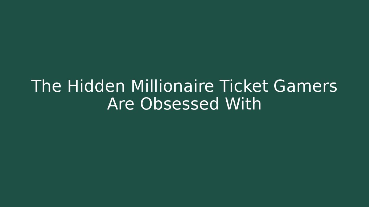 The Hidden Millionaire Ticket Gamers Are Obsessed With