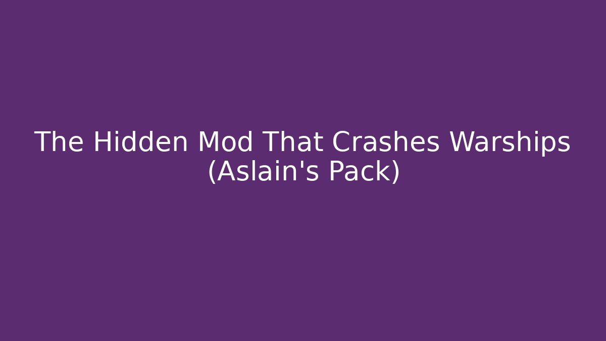 The Hidden Mod That Crashes Warships (Aslain's Pack)