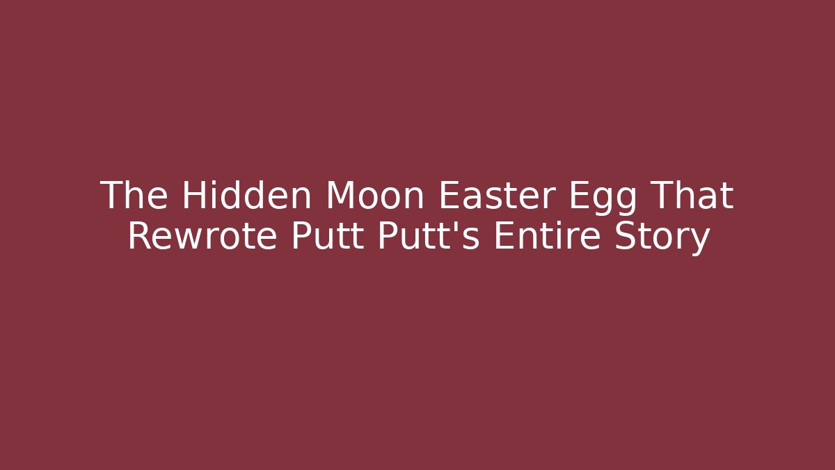 The Hidden Moon Easter Egg That Rewrote Putt Putt’s Entire Story