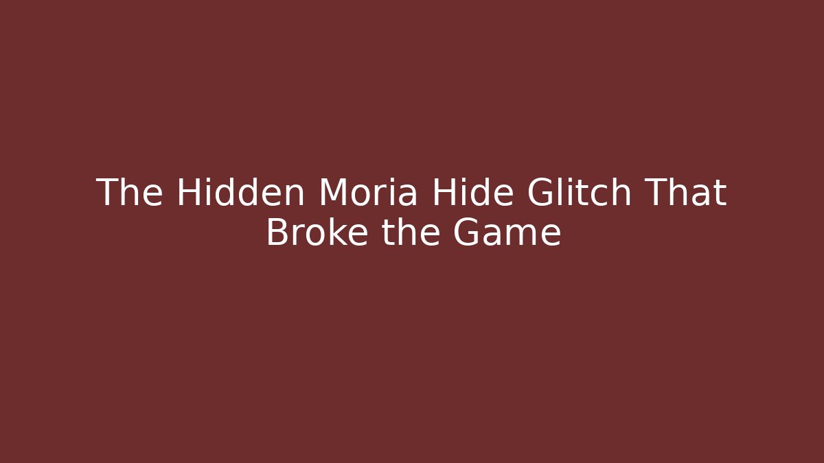 The Hidden Moria Hide Glitch That Broke the Game