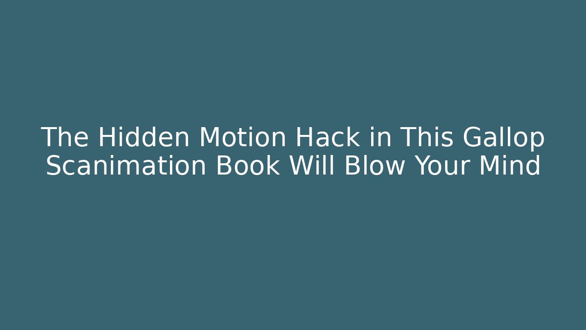 The Hidden Motion Hack in This Gallop Scanimation Book Will Blow Your Mind