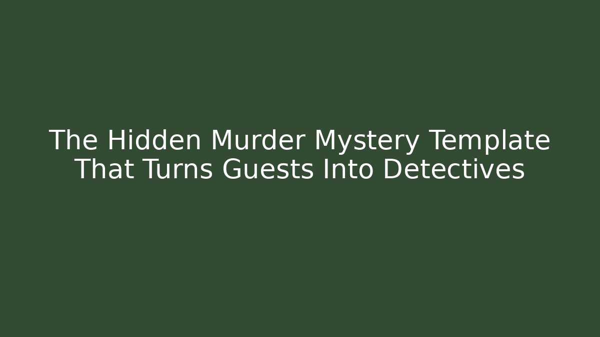 The Hidden Murder Mystery Template That Turns Guests Into Detectives