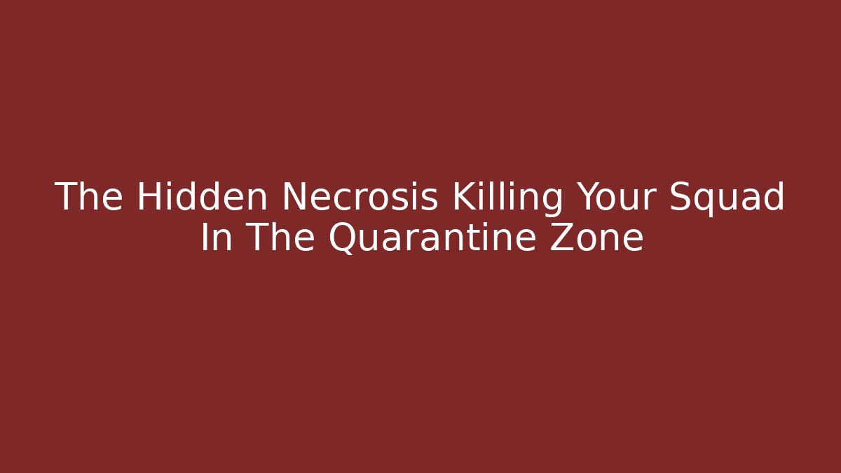 The Hidden Necrosis Killing Your Squad In The Quarantine Zone