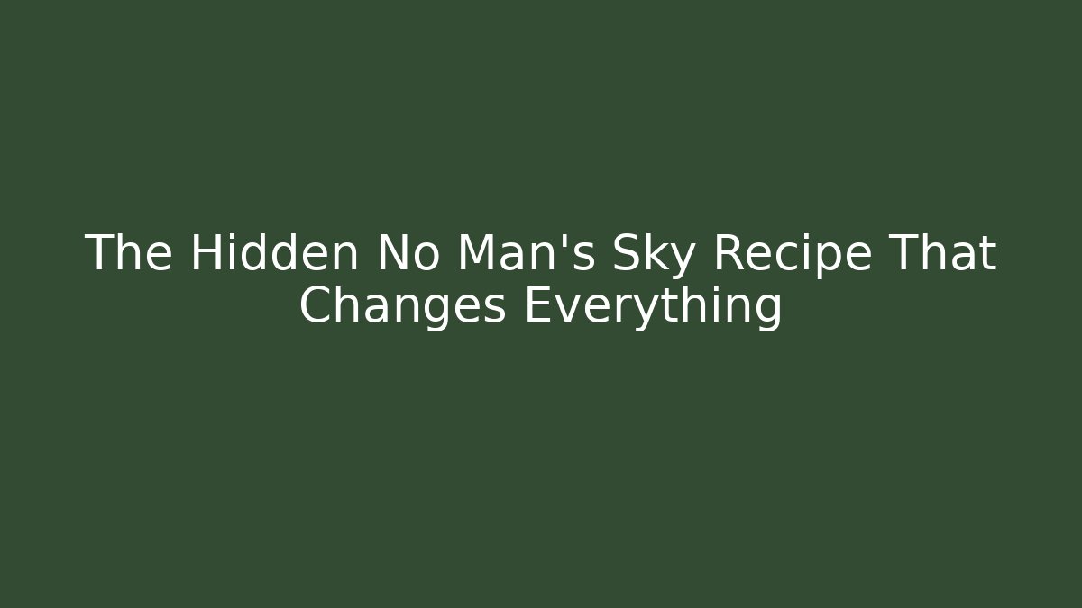 The Hidden No Man's Sky Recipe That Changes Everything