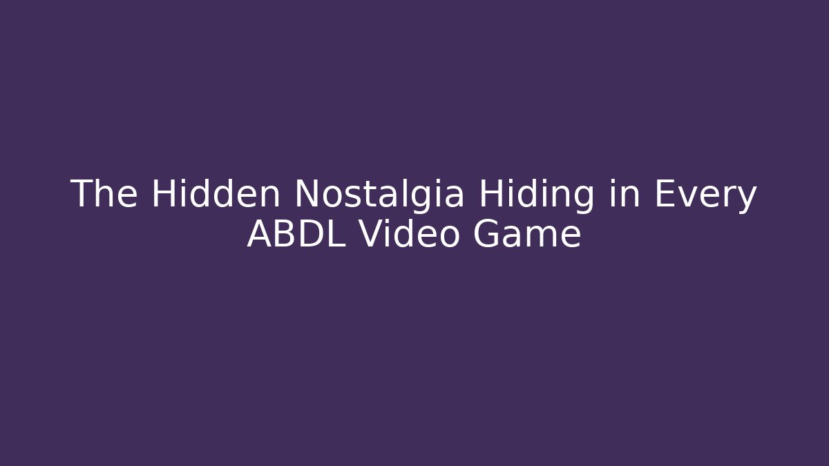 The Hidden Nostalgia Hiding in Every ABDL Video Game - Método de Aprovação