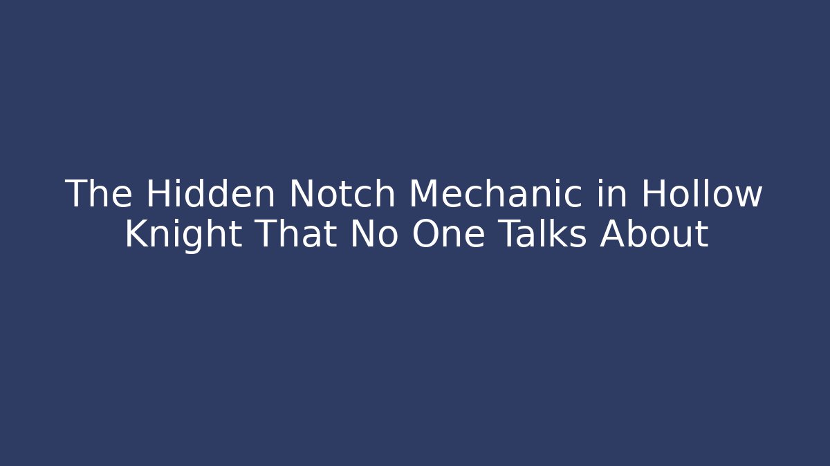The Hidden Notch Mechanic in Hollow Knight That No One Talks About