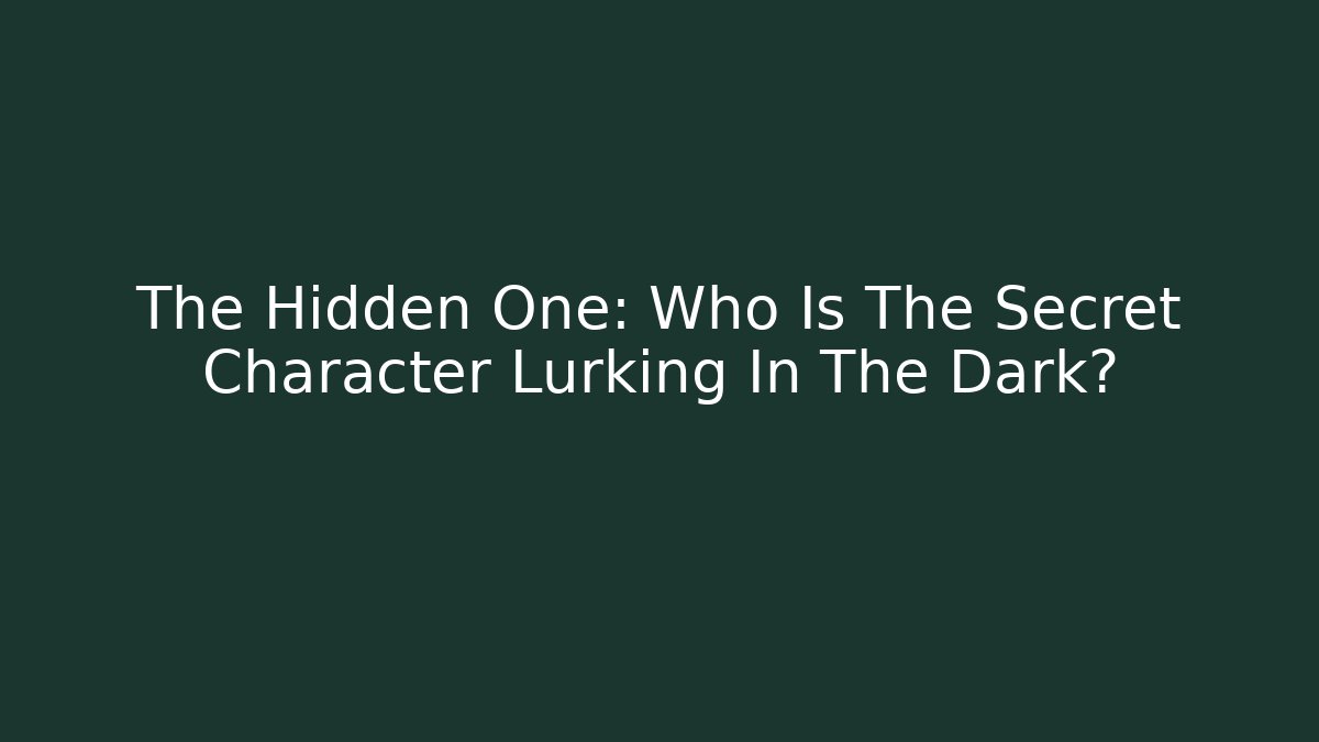 The Hidden One: Who Is The Secret Character Lurking In The Dark?