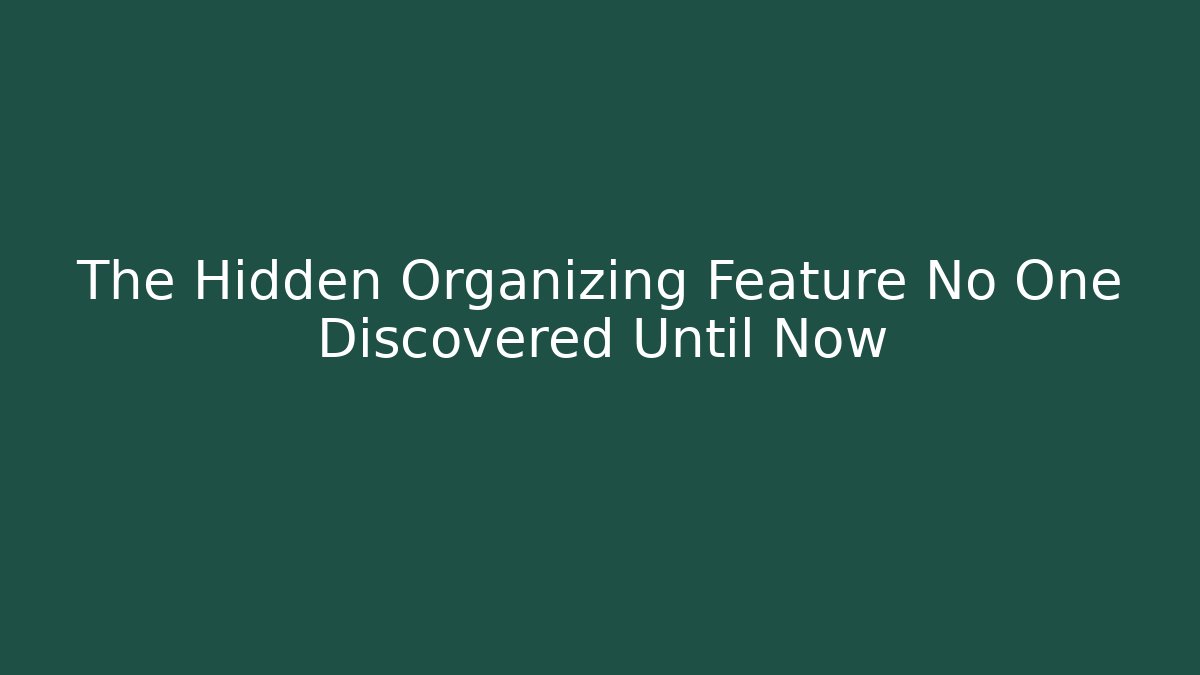 The Hidden Organizing Feature No One Discovered Until Now