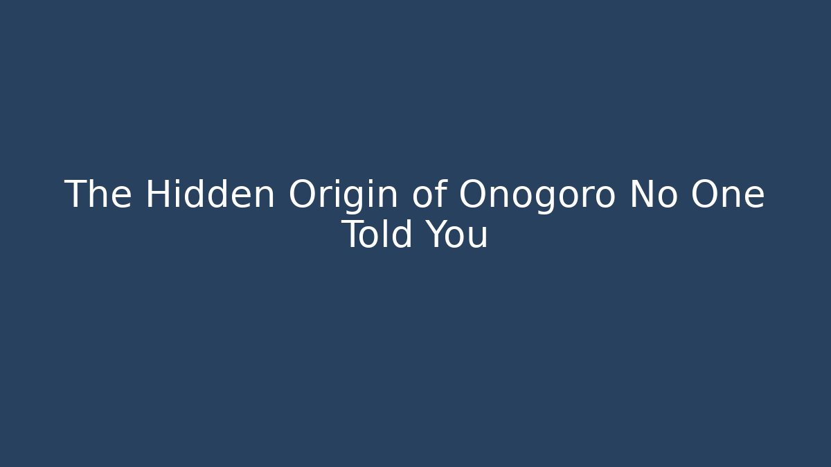 The Hidden Origin of Onogoro No One Told You