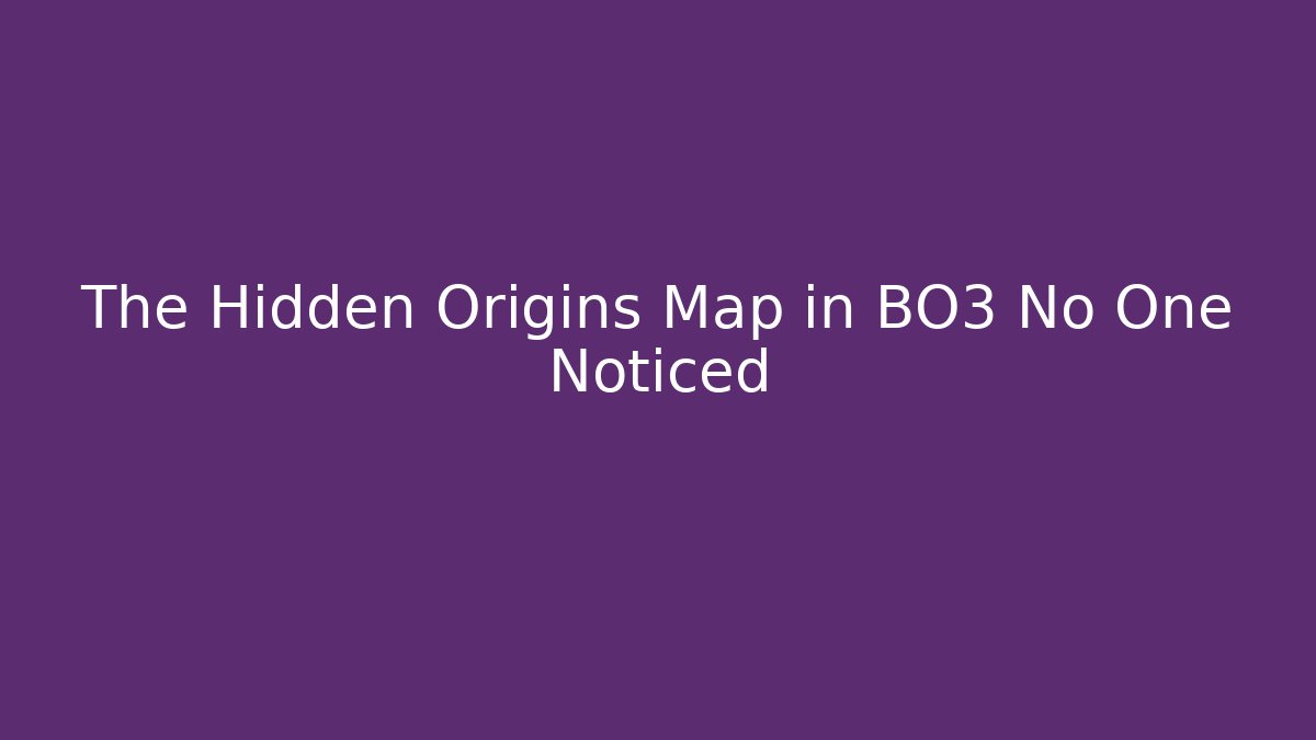 The Hidden Origins Map in BO3 No One Noticed