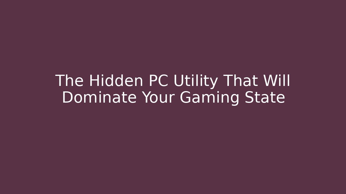 The Hidden PC Utility That Will Dominate Your Gaming State