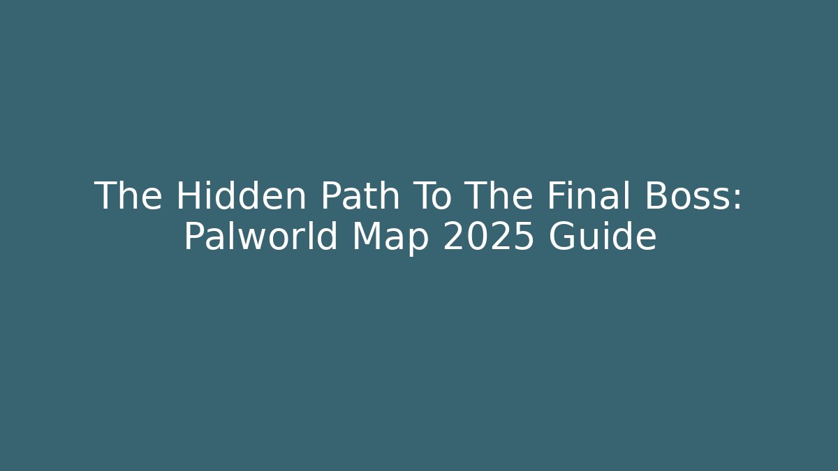 The Hidden Path To The Final Boss: Palworld Map 2025 Guide