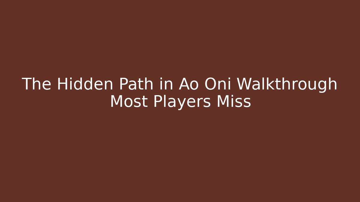 The Hidden Path in Ao Oni Walkthrough Most Players Miss - Método de Aprovação