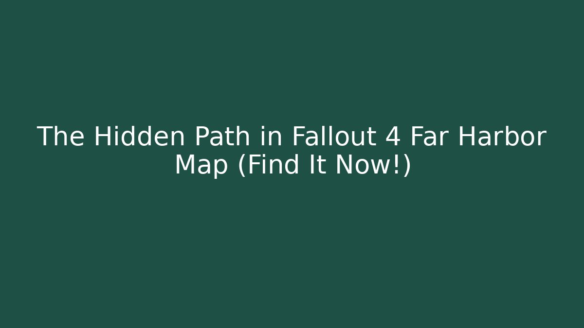 The Hidden Path in Fallout 4 Far Harbor Map (Find It Now!)