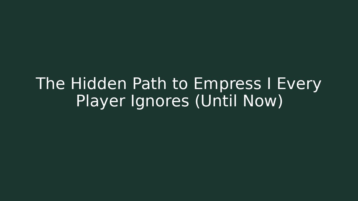 The Hidden Path to Empress I Every Player Ignores (Until Now)