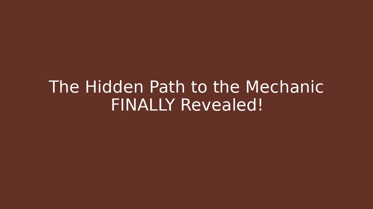 The Hidden Path to the Mechanic FINALLY Revealed!