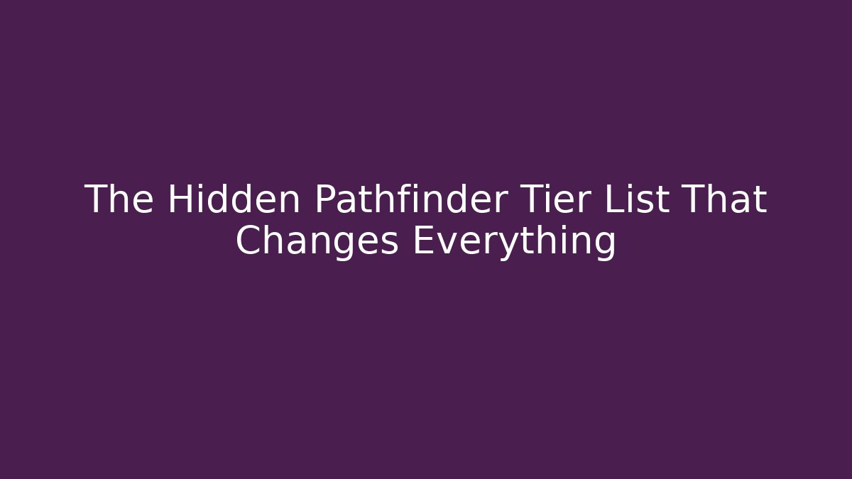 The Hidden Pathfinder Tier List That Changes Everything