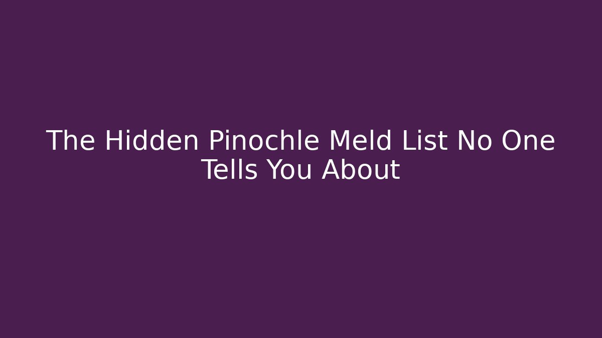 The Hidden Pinochle Meld List No One Tells You About