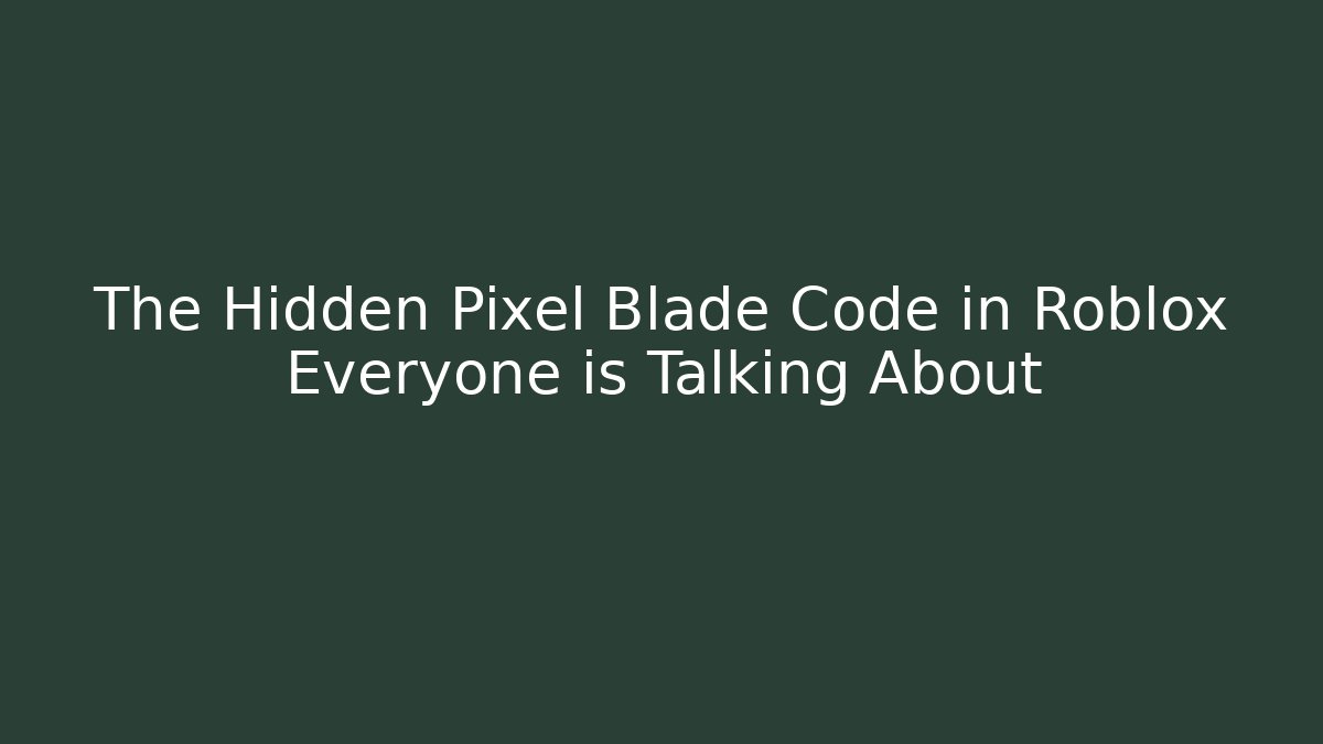 The Hidden Pixel Blade Code in Roblox Everyone is Talking About