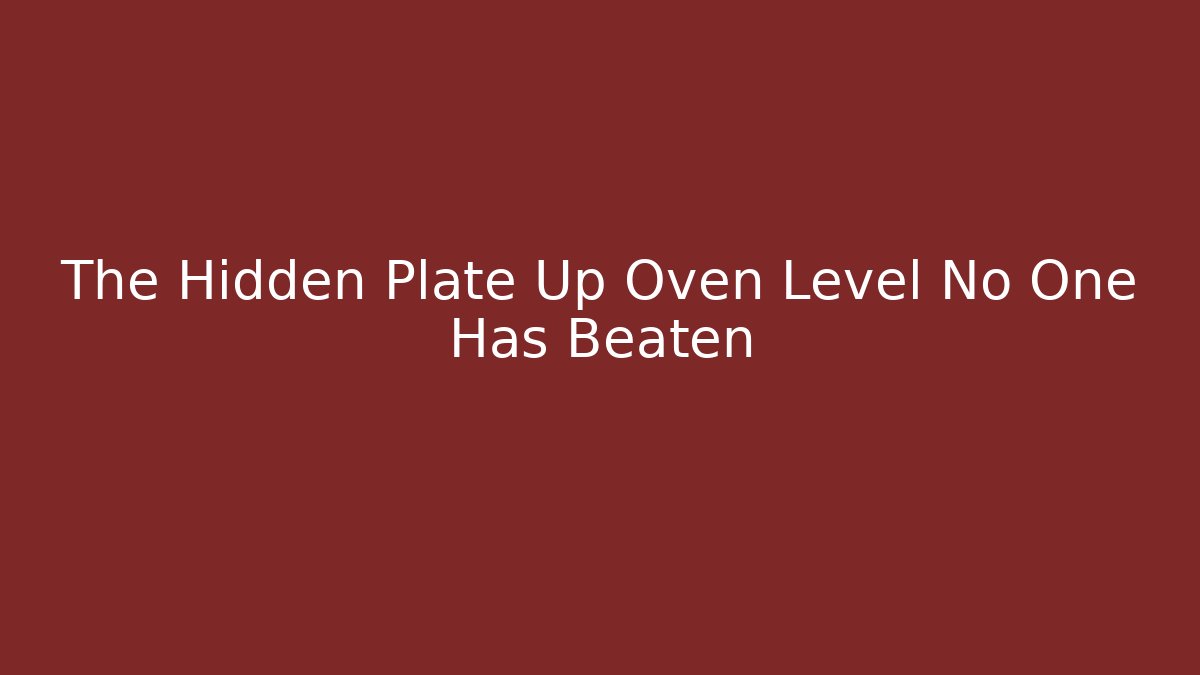 The Hidden Plate Up Oven Level No One Has Beaten - Método de Aprovação