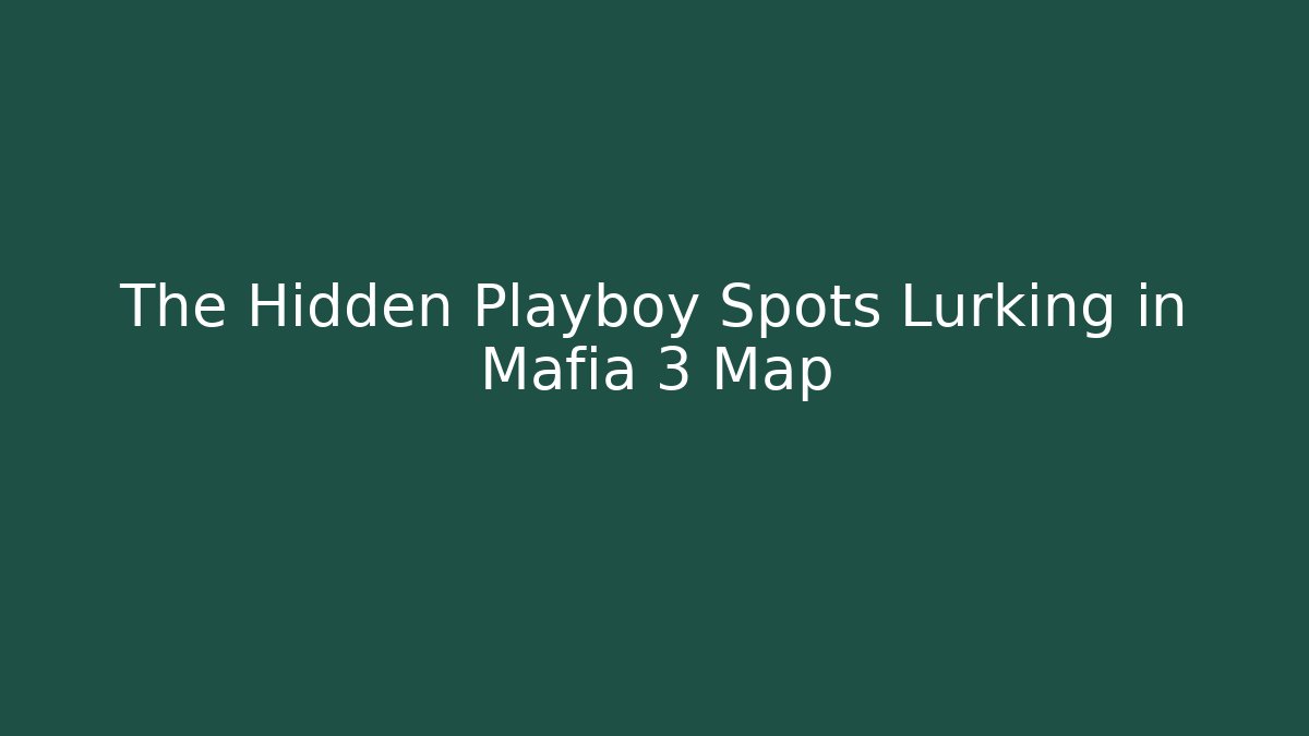 The Hidden Playboy Spots Lurking in Mafia 3 Map - Método de Aprovação