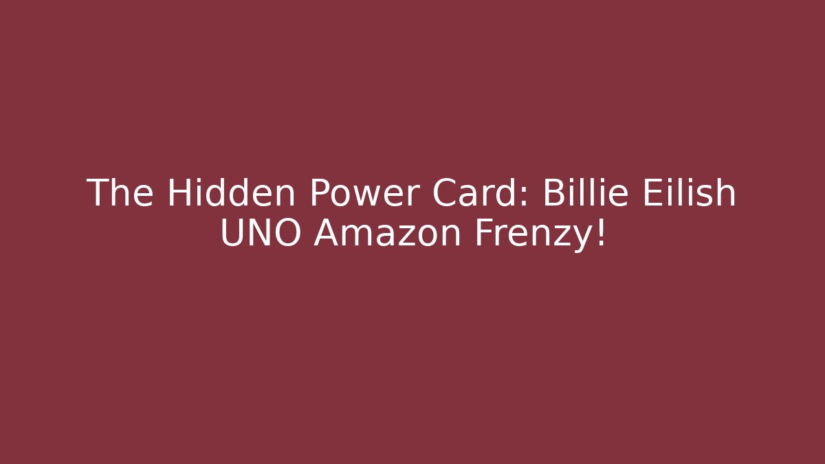 The Hidden Power Card: Billie Eilish UNO Amazon Frenzy!