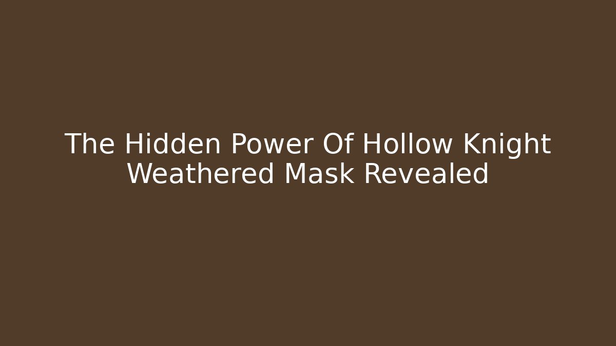 The Hidden Power Of Hollow Knight Weathered Mask Revealed - Método de Aprovação