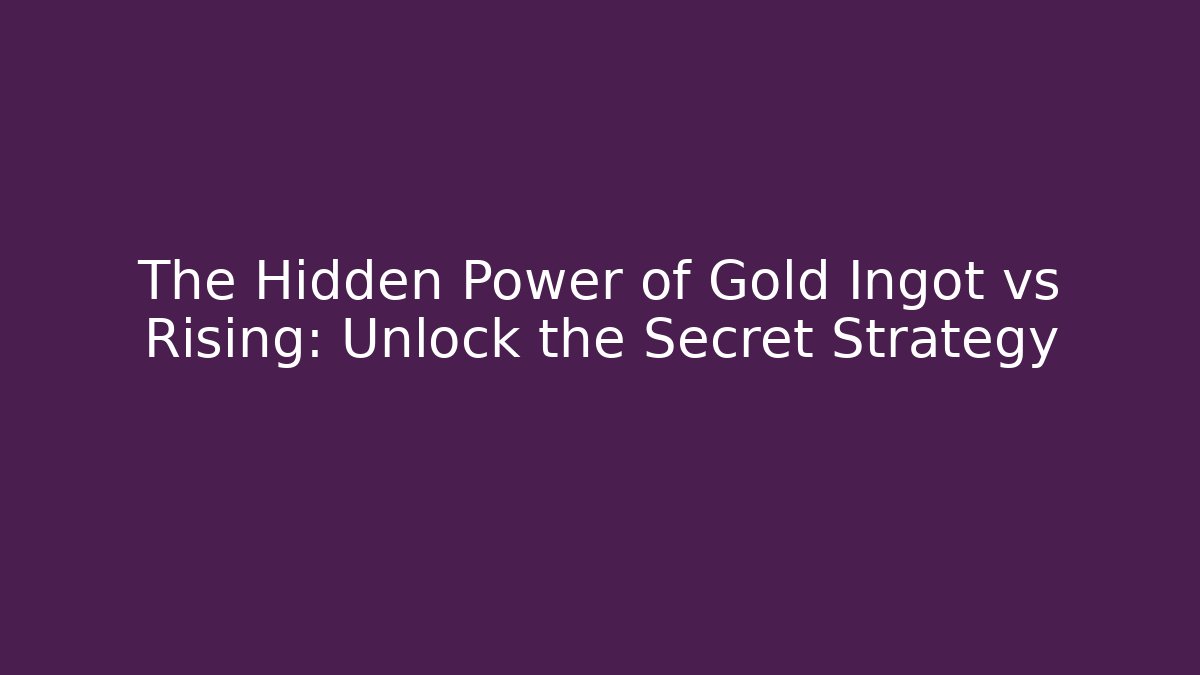 The Hidden Power of Gold Ingot vs Rising: Unlock the Secret Strategy