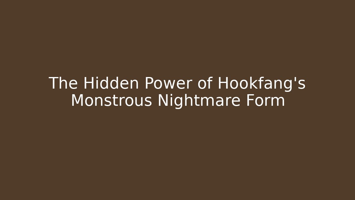 The Hidden Power of Hookfang's Monstrous Nightmare Form