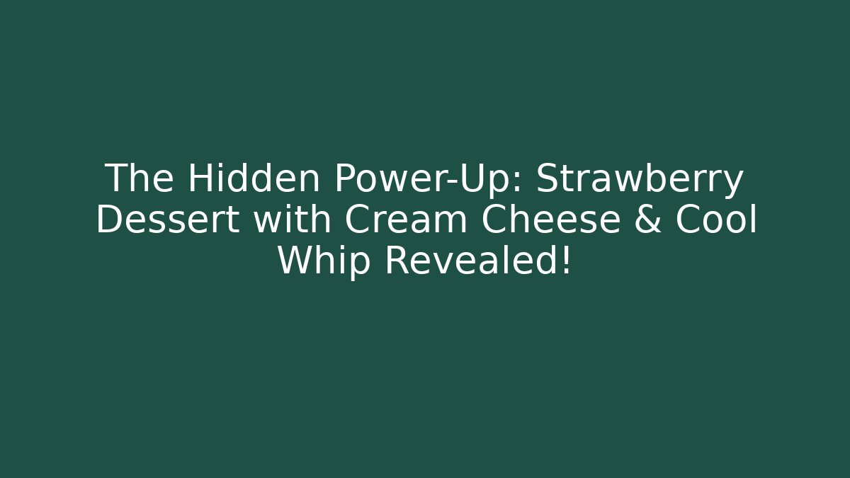 The Hidden Power-Up: Strawberry Dessert with Cream Cheese & Cool Whip Revealed!