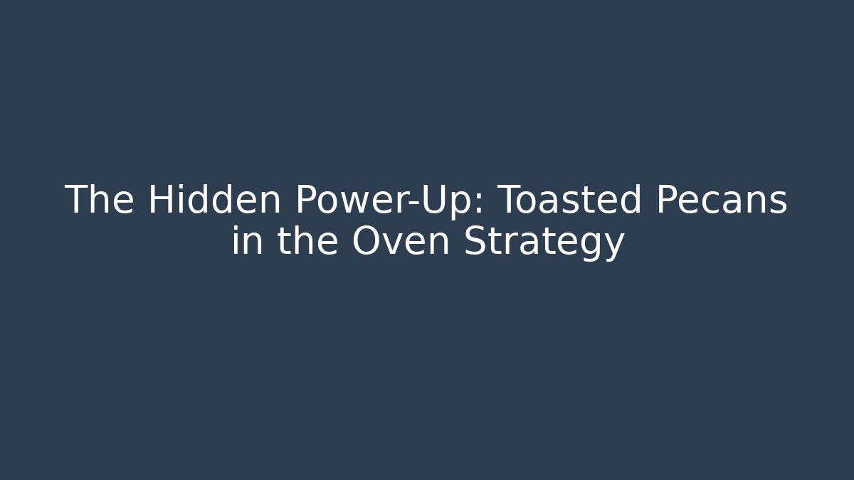 The Hidden Power-Up: Toasted Pecans in the Oven Strategy - Método de Aprovação