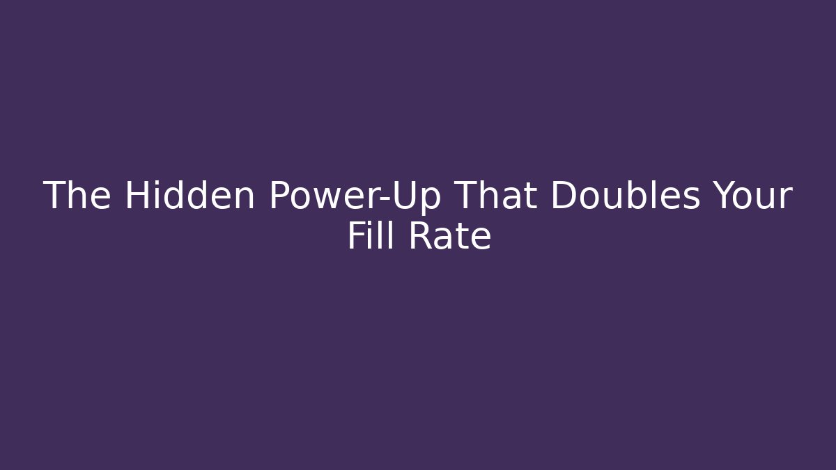 The Hidden Power-Up That Doubles Your Fill Rate